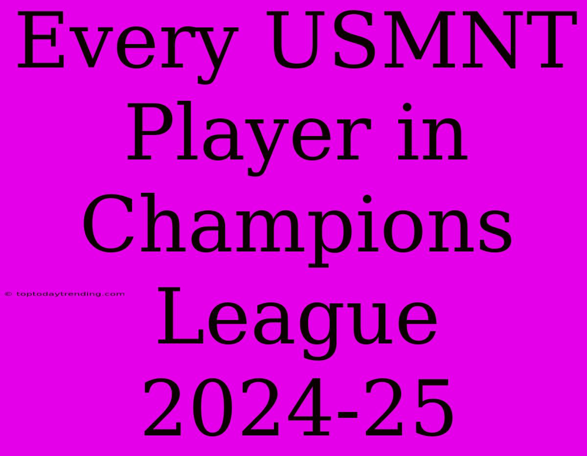 Every USMNT Player In Champions League 2024-25