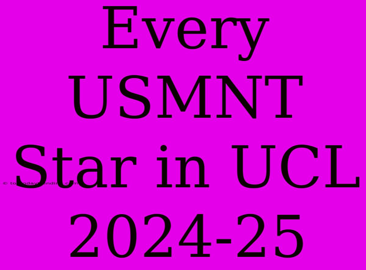 Every USMNT Star In UCL 2024-25