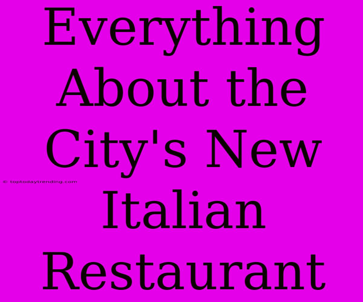 Everything About The City's New Italian Restaurant