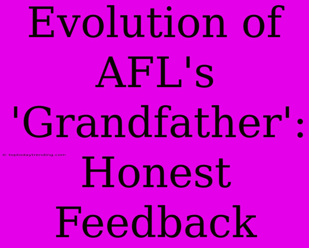 Evolution Of AFL's 'Grandfather': Honest Feedback