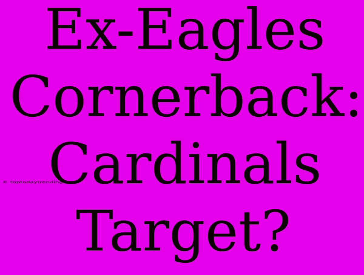 Ex-Eagles Cornerback: Cardinals Target?