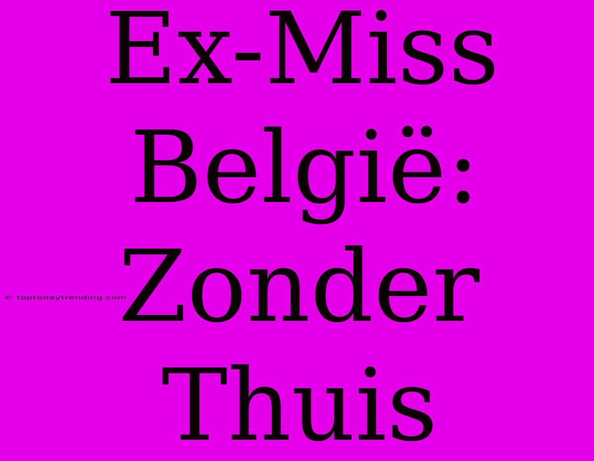 Ex-Miss België: Zonder Thuis