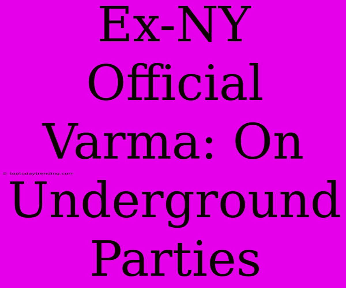 Ex-NY Official Varma: On Underground Parties