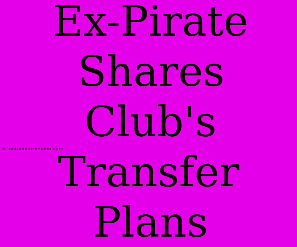 Ex-Pirate Shares Club's Transfer Plans