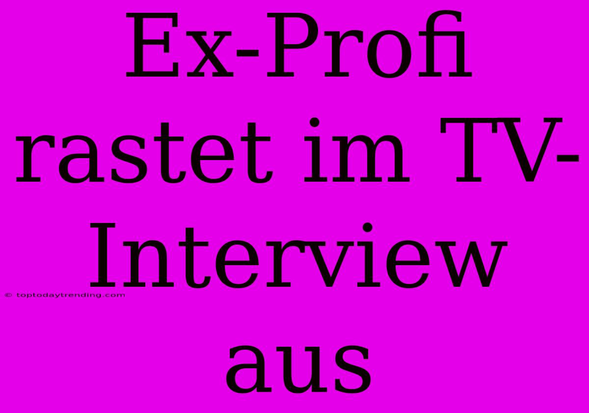 Ex-Profi Rastet Im TV-Interview Aus