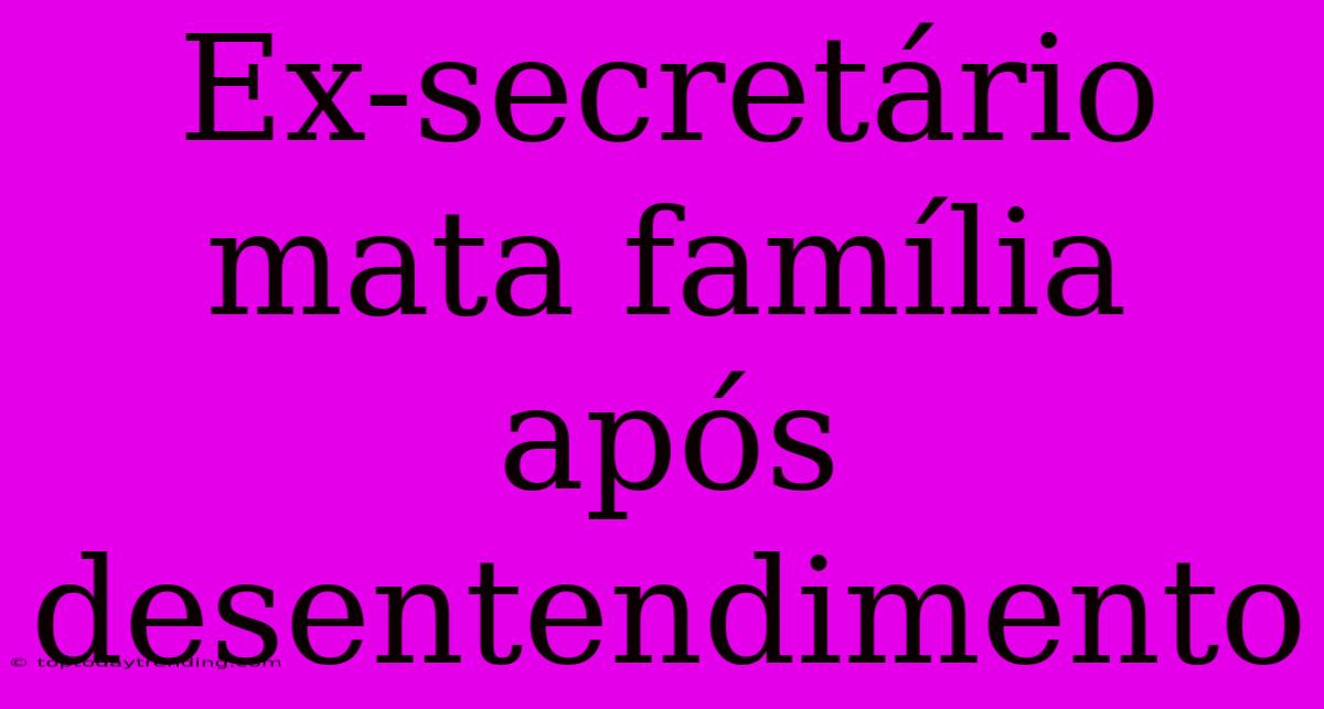 Ex-secretário Mata Família Após Desentendimento