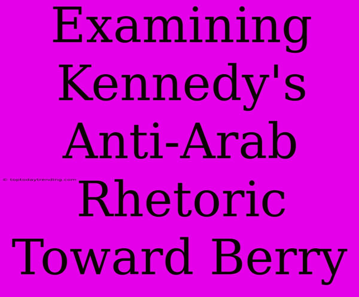 Examining Kennedy's Anti-Arab Rhetoric Toward Berry