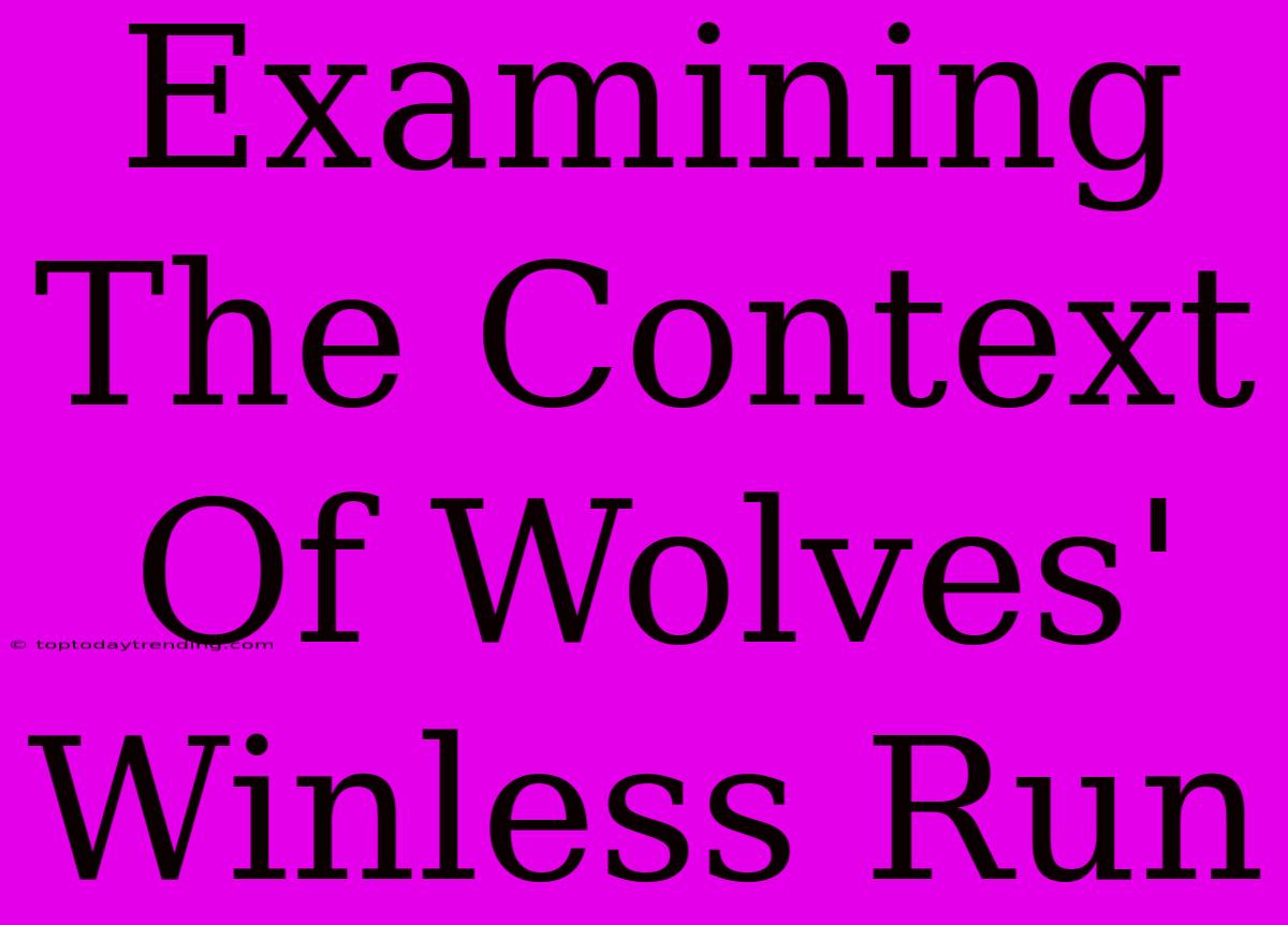 Examining The Context Of Wolves' Winless Run