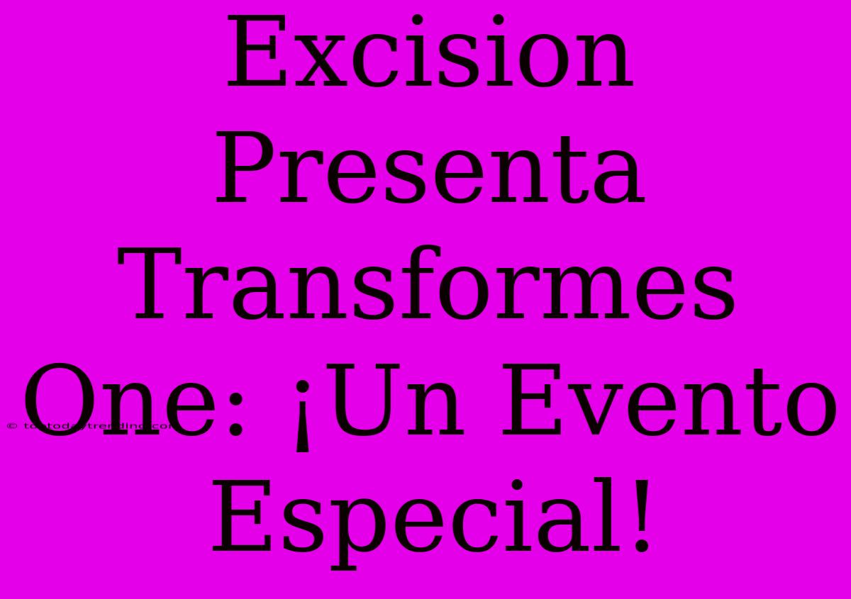 Excision Presenta Transformes One: ¡Un Evento Especial!