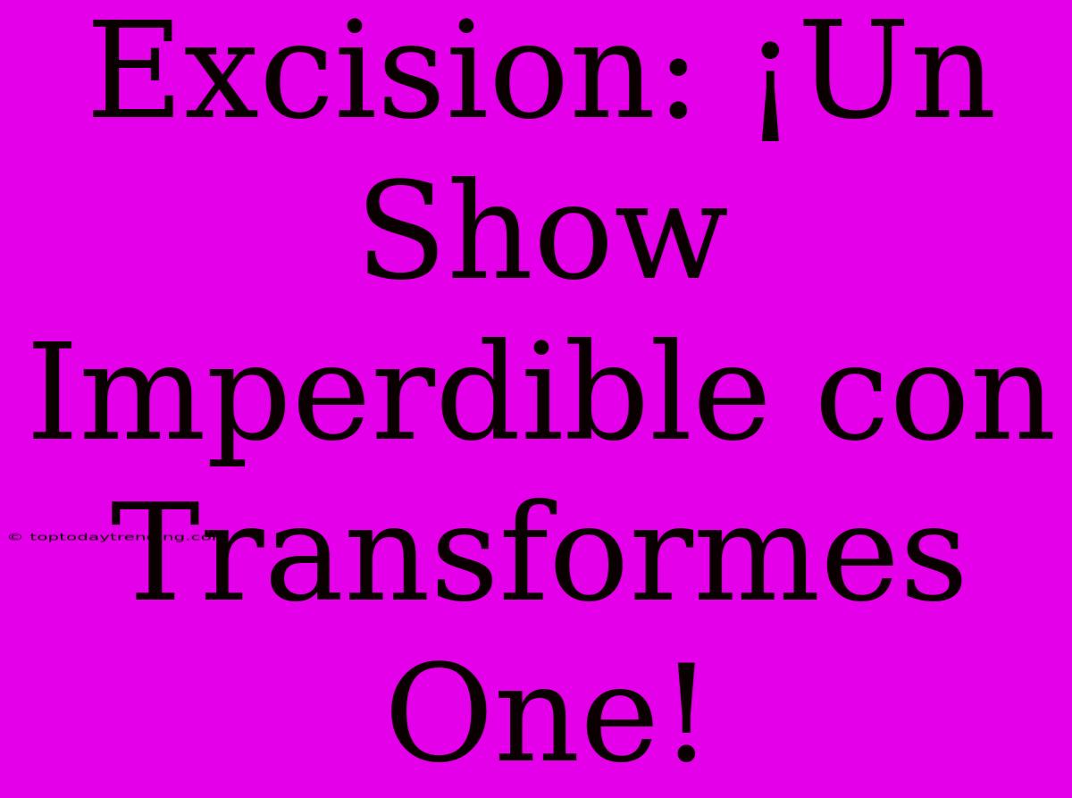 Excision: ¡Un Show Imperdible Con Transformes One!