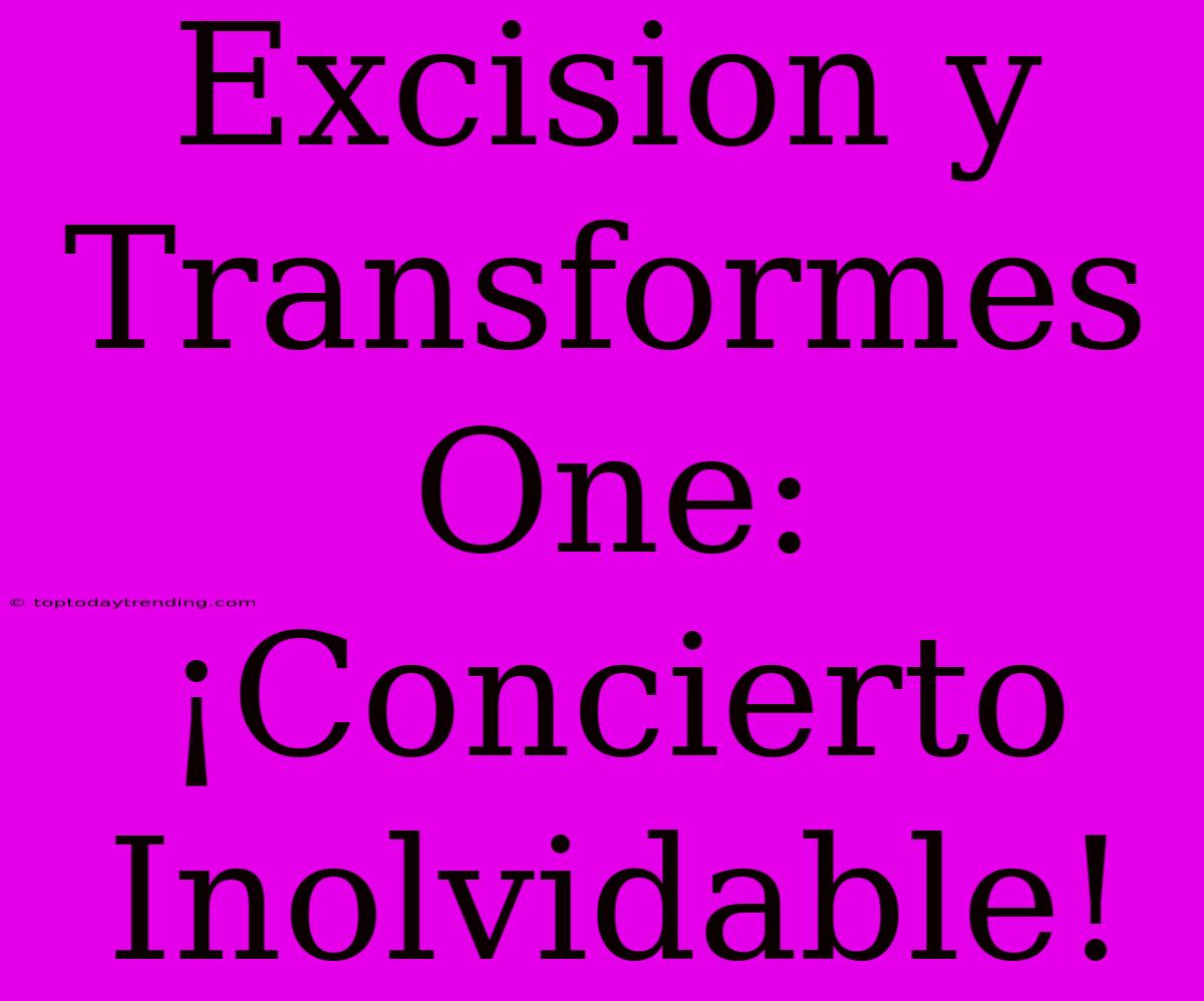 Excision Y Transformes One: ¡Concierto Inolvidable!