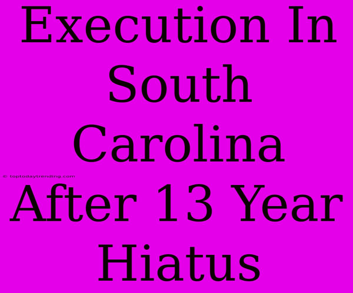 Execution In South Carolina After 13 Year Hiatus