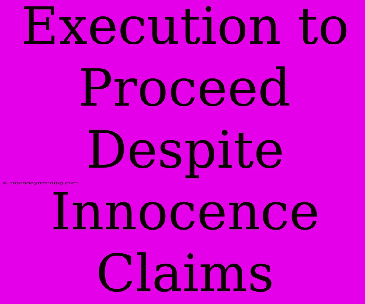 Execution To Proceed Despite Innocence Claims