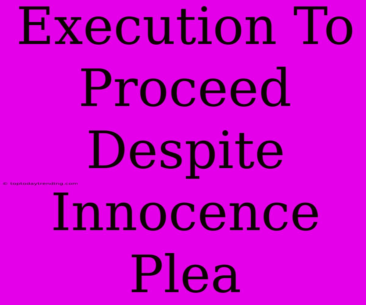 Execution To Proceed Despite Innocence Plea