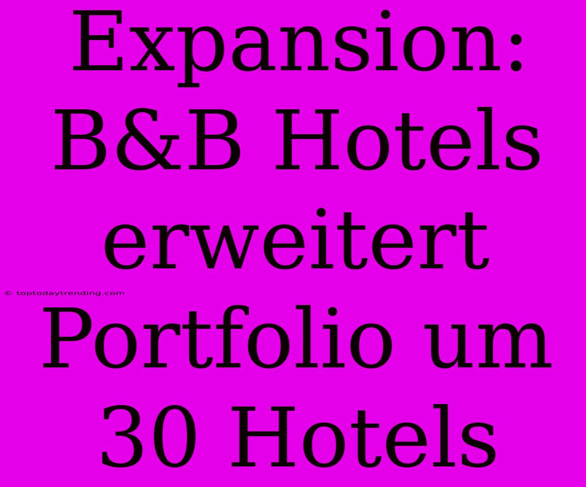 Expansion: B&B Hotels Erweitert Portfolio Um 30 Hotels