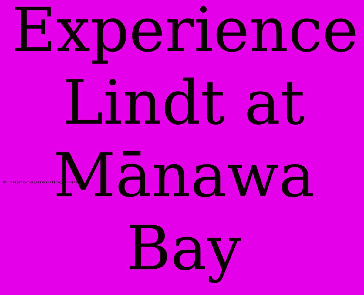 Experience Lindt At Mānawa Bay