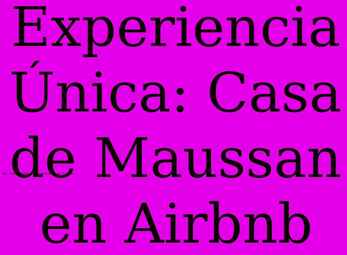 Experiencia Única: Casa De Maussan En Airbnb