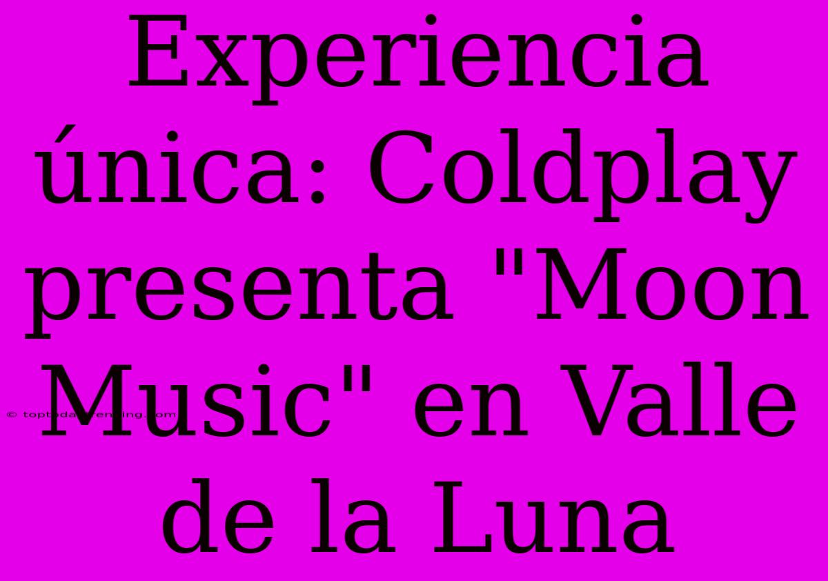 Experiencia Única: Coldplay Presenta 