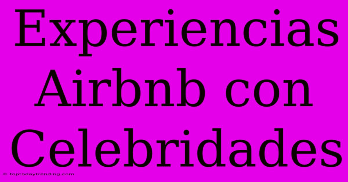 Experiencias Airbnb Con Celebridades