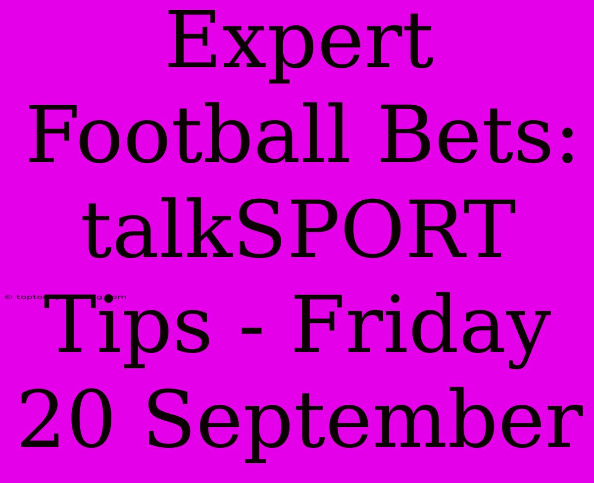 Expert Football Bets: TalkSPORT Tips - Friday 20 September