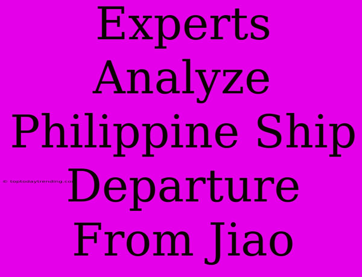 Experts Analyze Philippine Ship Departure From Jiao