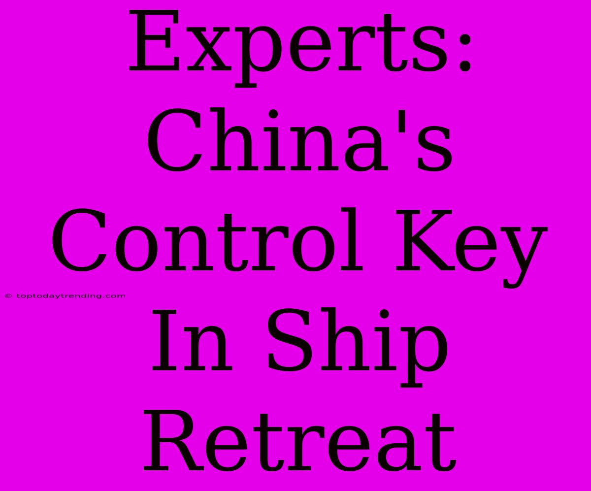 Experts: China's Control Key In Ship Retreat