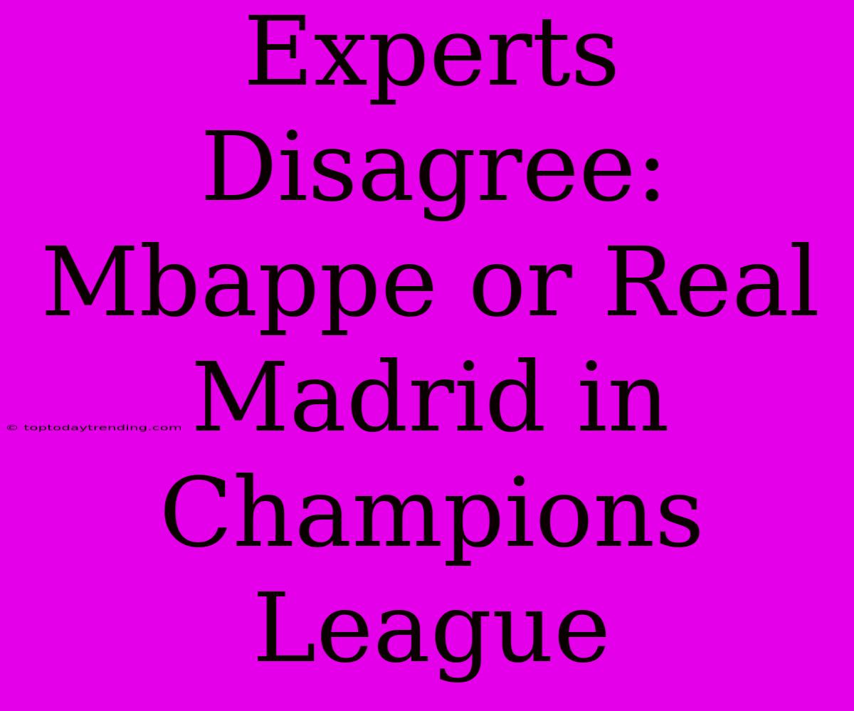 Experts Disagree: Mbappe Or Real Madrid In Champions League