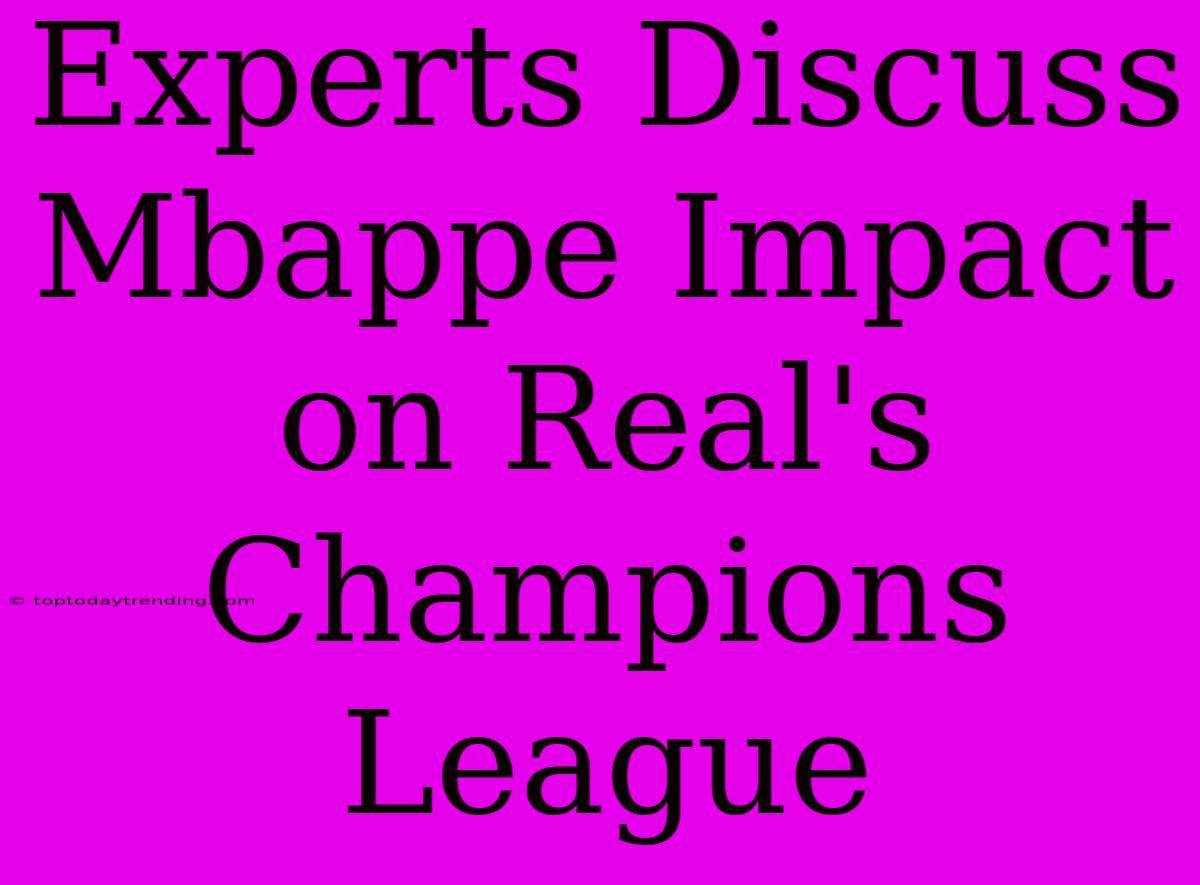 Experts Discuss Mbappe Impact On Real's Champions League