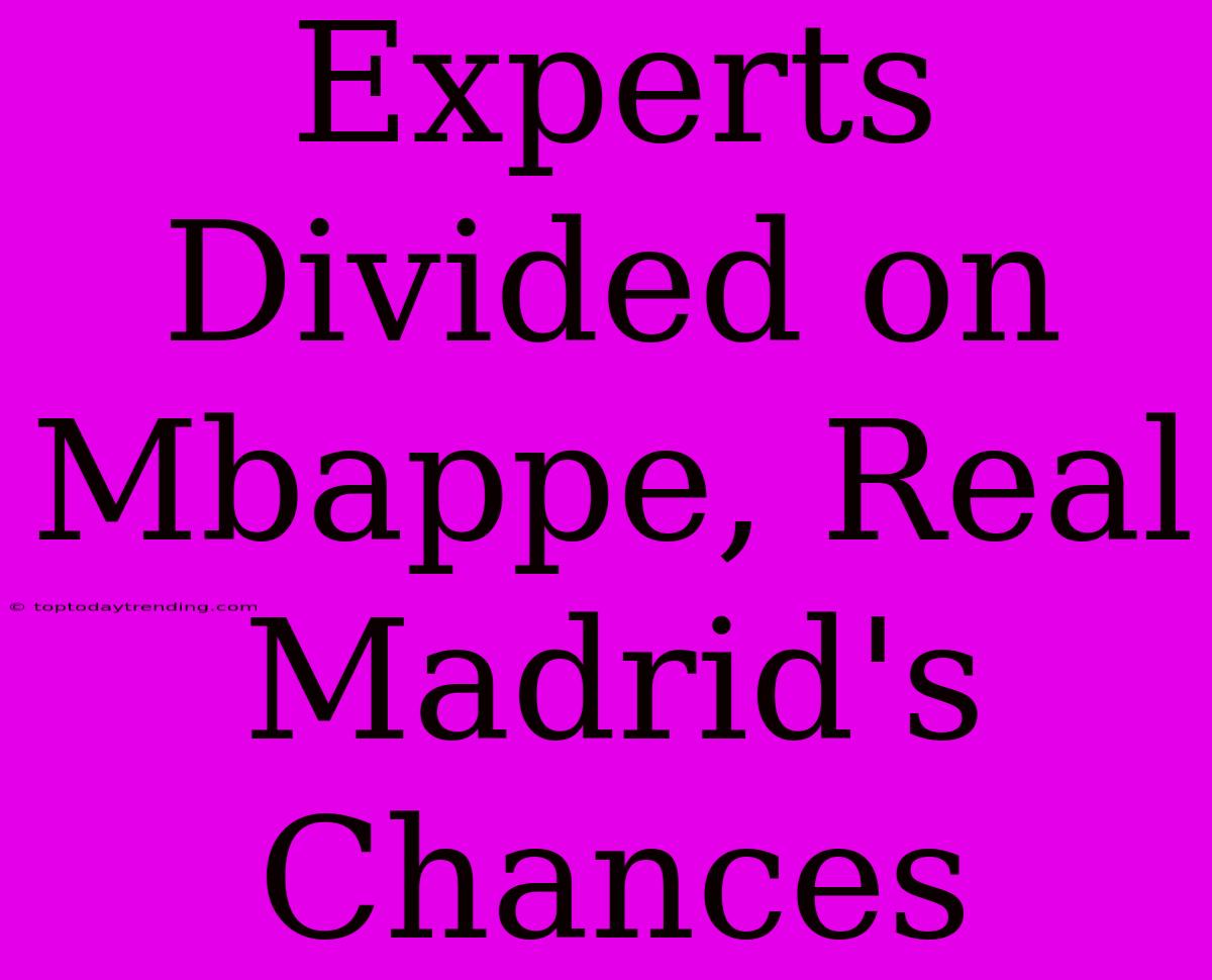 Experts Divided On Mbappe, Real Madrid's Chances