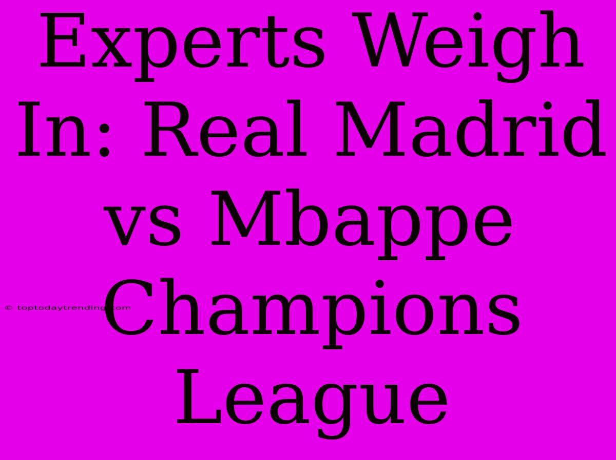 Experts Weigh In: Real Madrid Vs Mbappe Champions League