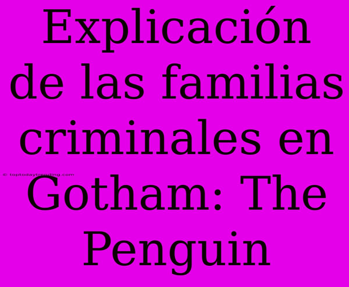 Explicación De Las Familias Criminales En Gotham: The Penguin