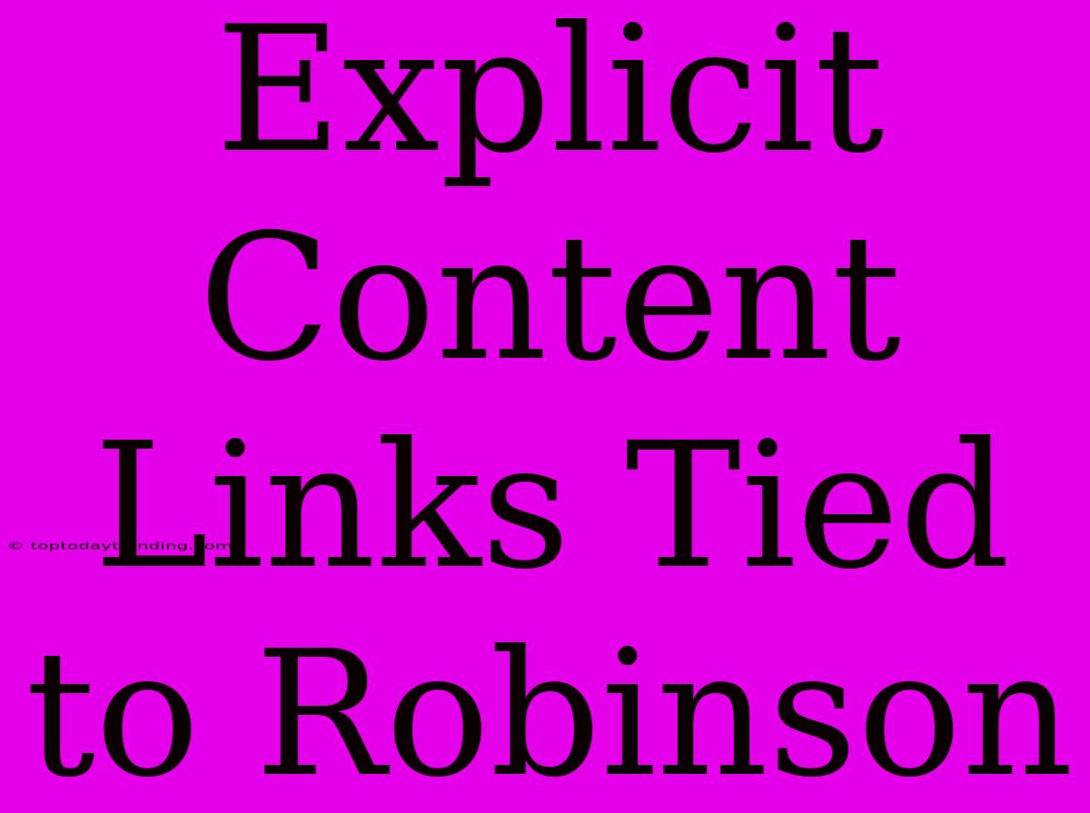 Explicit Content Links Tied To Robinson