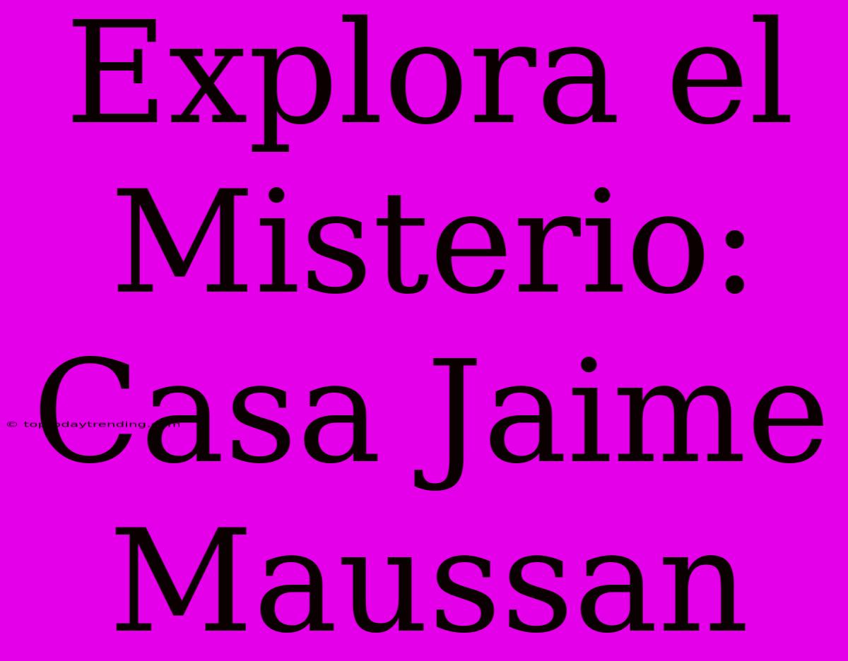 Explora El Misterio: Casa Jaime Maussan