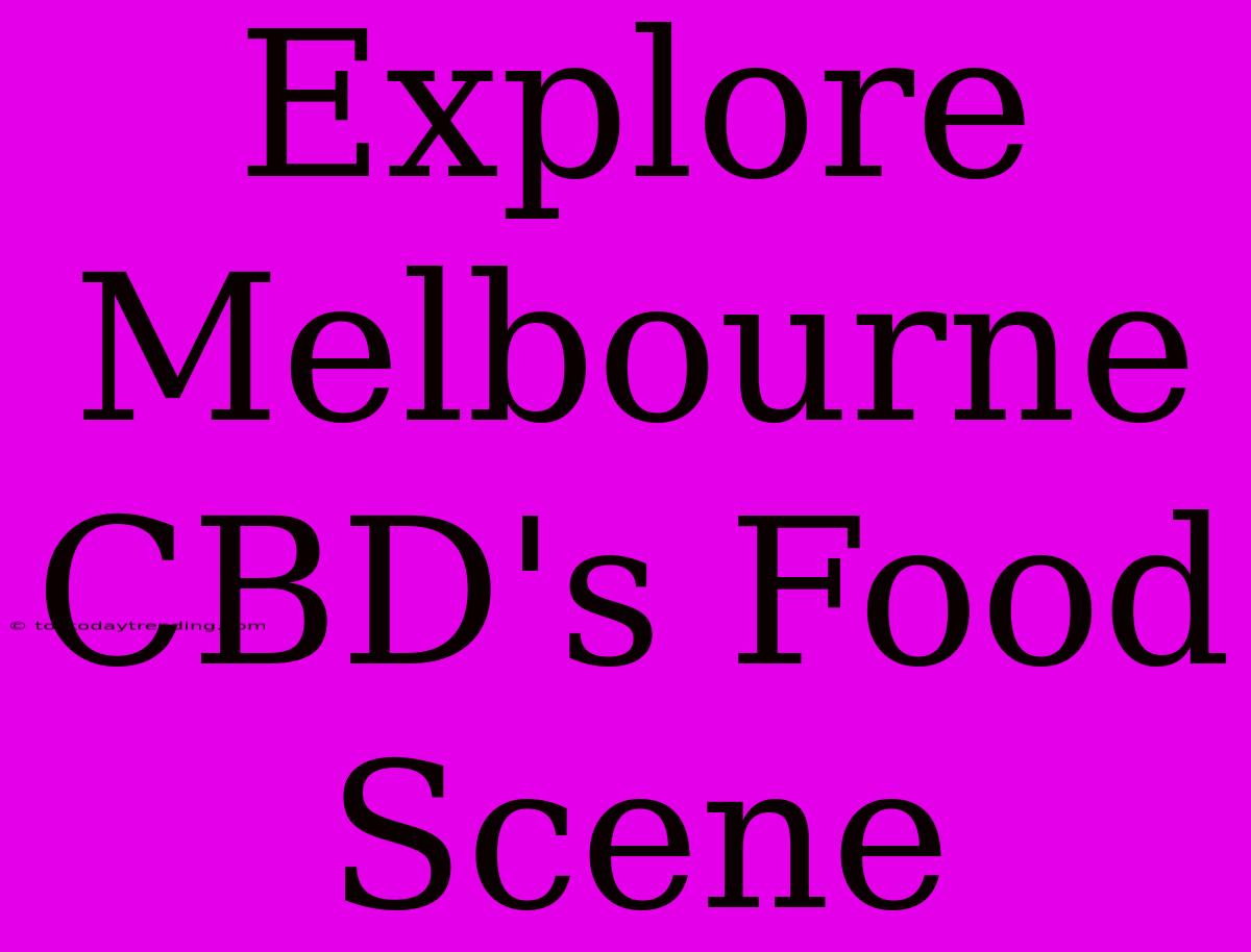 Explore Melbourne CBD's Food Scene