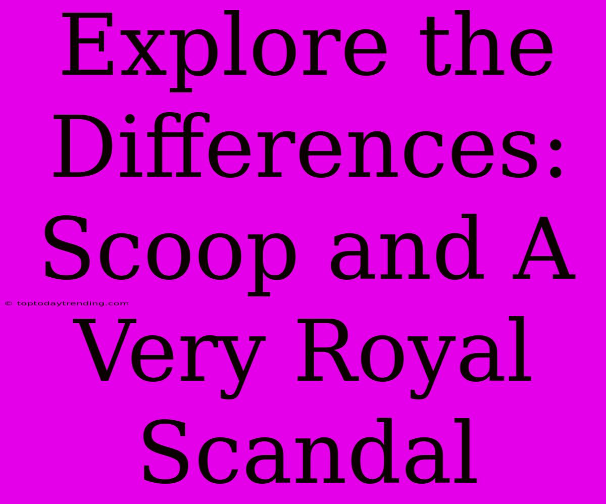 Explore The Differences: Scoop And A Very Royal Scandal