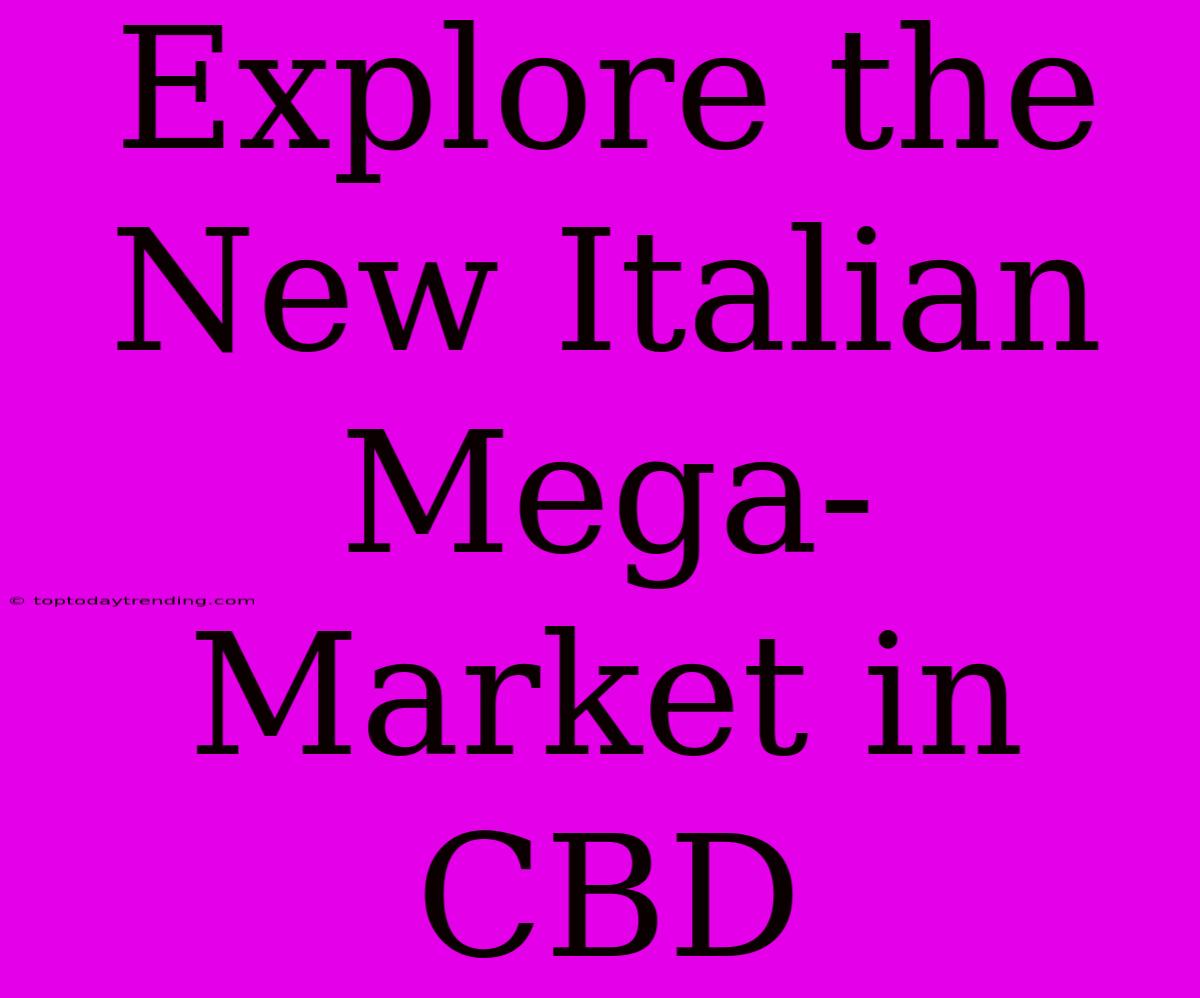 Explore The New Italian Mega-Market In CBD