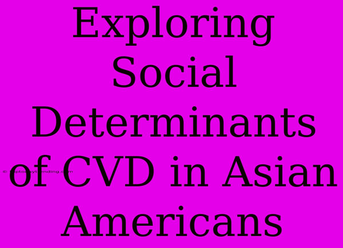 Exploring Social Determinants Of CVD In Asian Americans