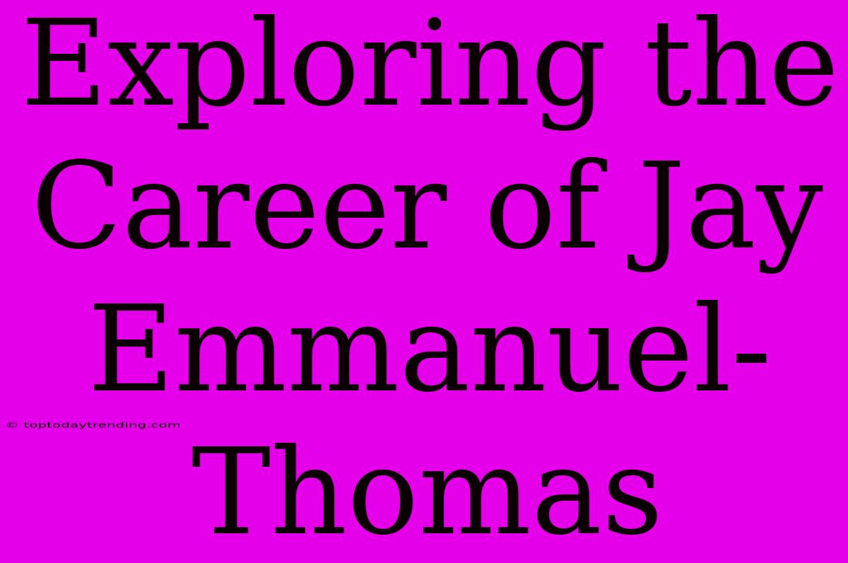 Exploring The Career Of Jay Emmanuel-Thomas