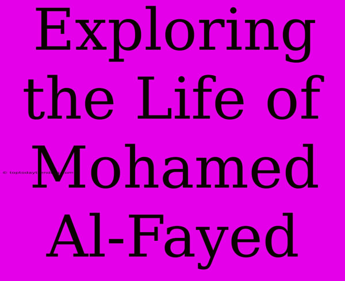 Exploring The Life Of Mohamed Al-Fayed