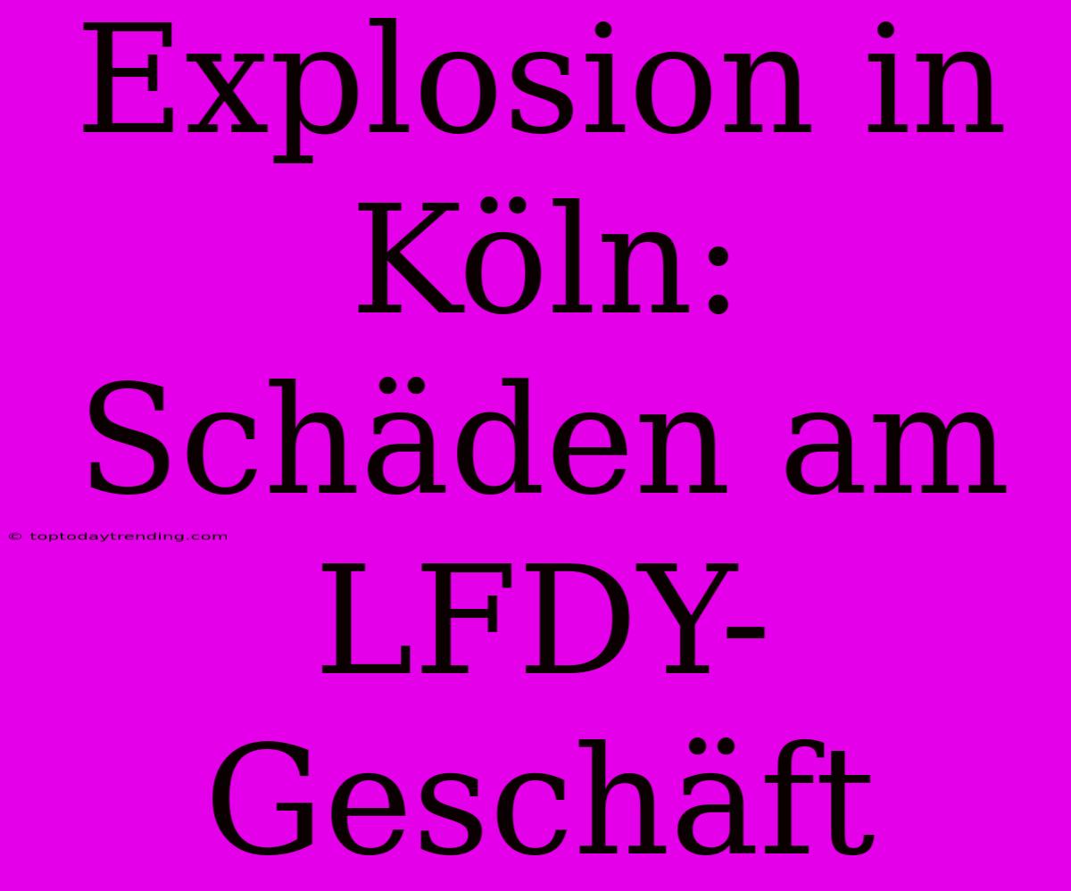 Explosion In Köln: Schäden Am LFDY-Geschäft