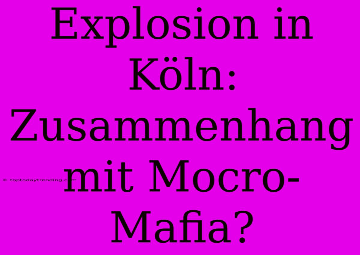 Explosion In Köln: Zusammenhang Mit Mocro-Mafia?