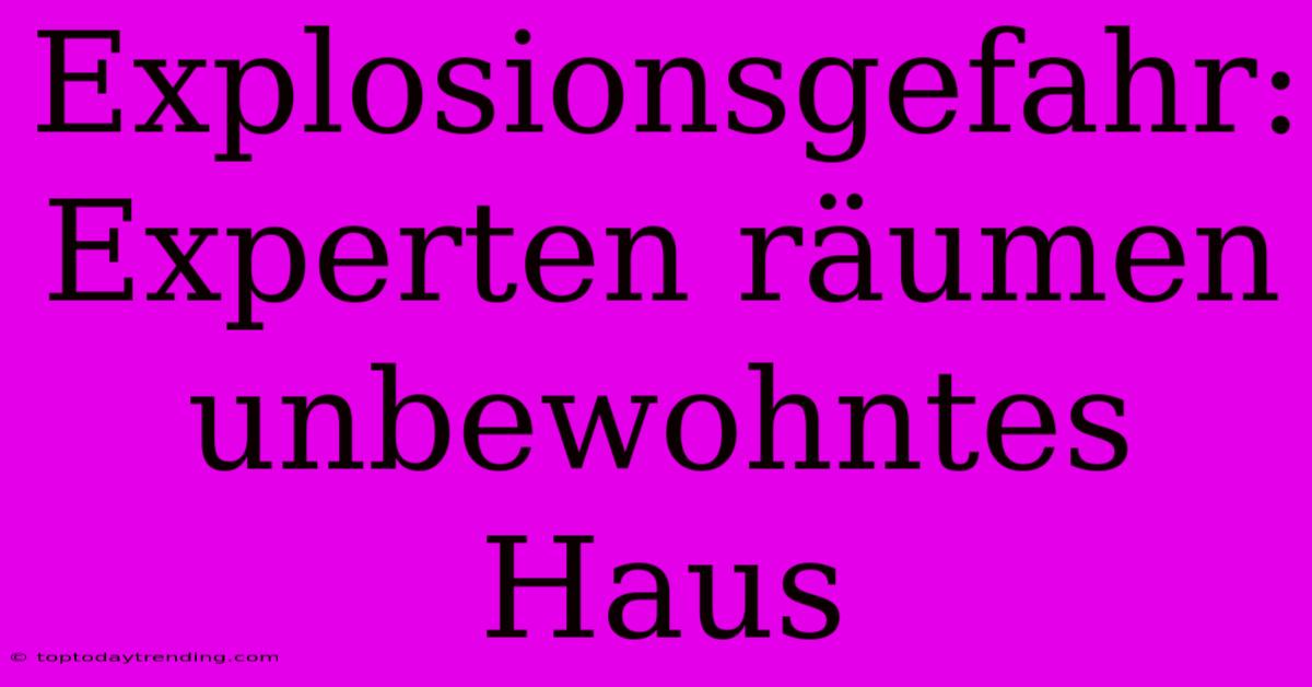 Explosionsgefahr: Experten Räumen Unbewohntes Haus