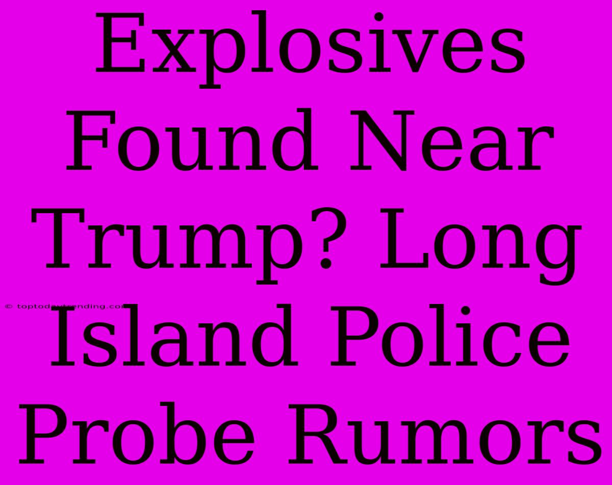 Explosives Found Near Trump? Long Island Police Probe Rumors