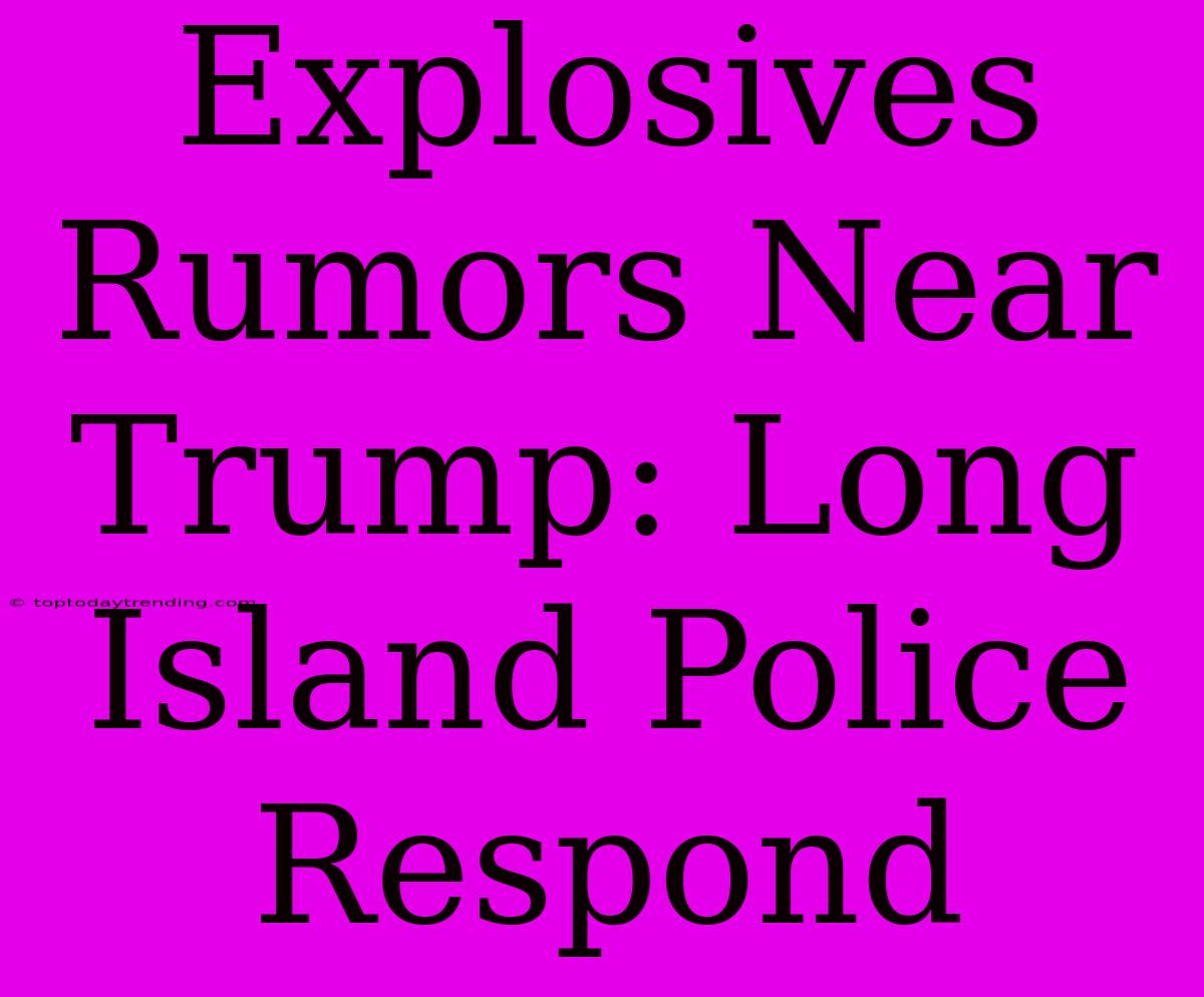 Explosives Rumors Near Trump: Long Island Police Respond