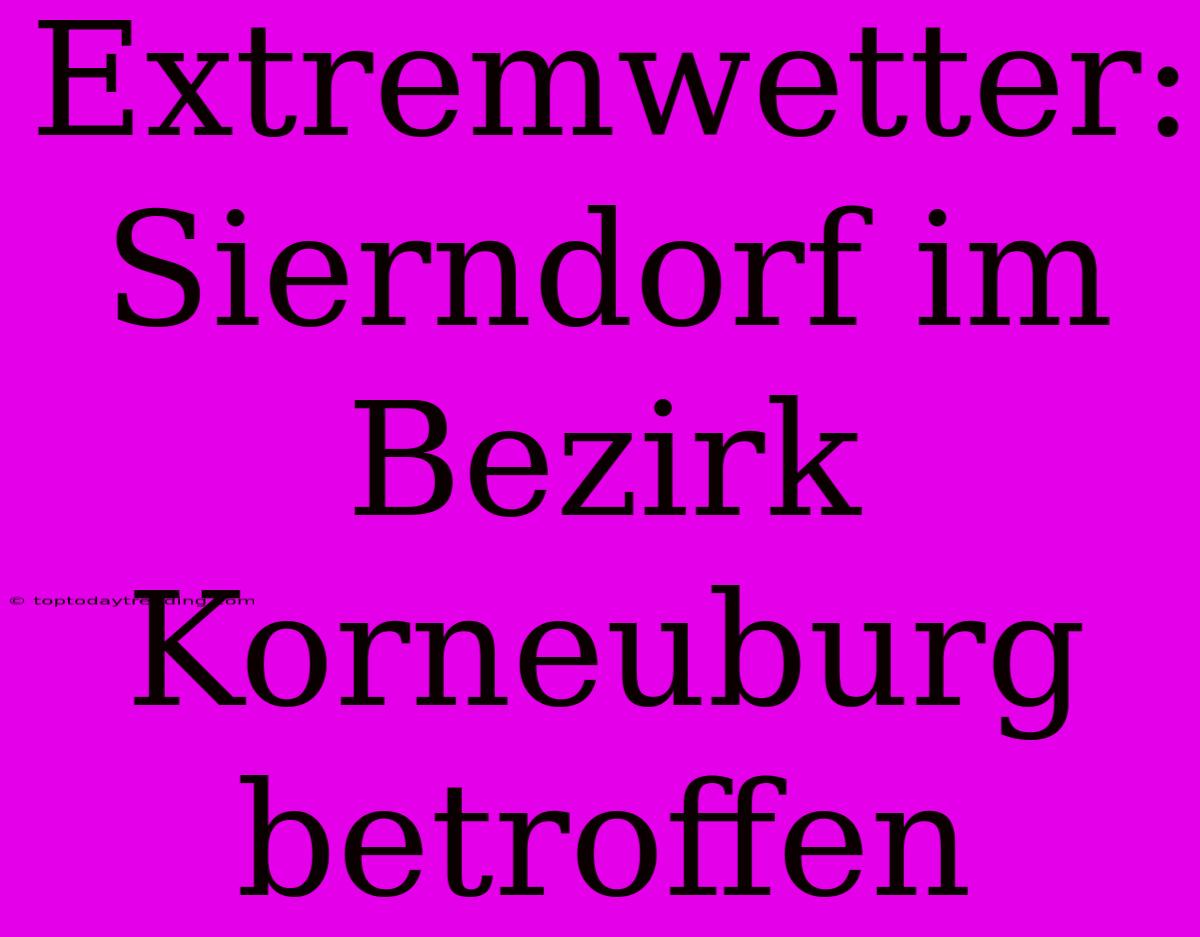 Extremwetter: Sierndorf Im Bezirk Korneuburg Betroffen