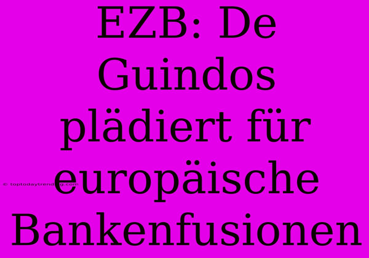 EZB: De Guindos Plädiert Für Europäische Bankenfusionen