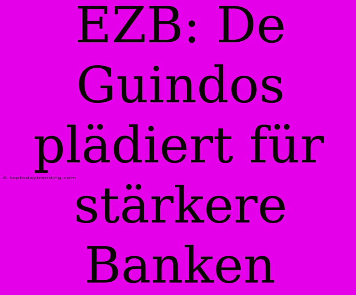 EZB: De Guindos Plädiert Für Stärkere Banken