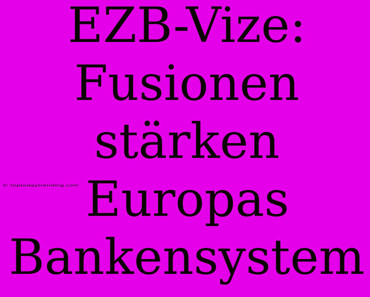 EZB-Vize: Fusionen Stärken Europas Bankensystem