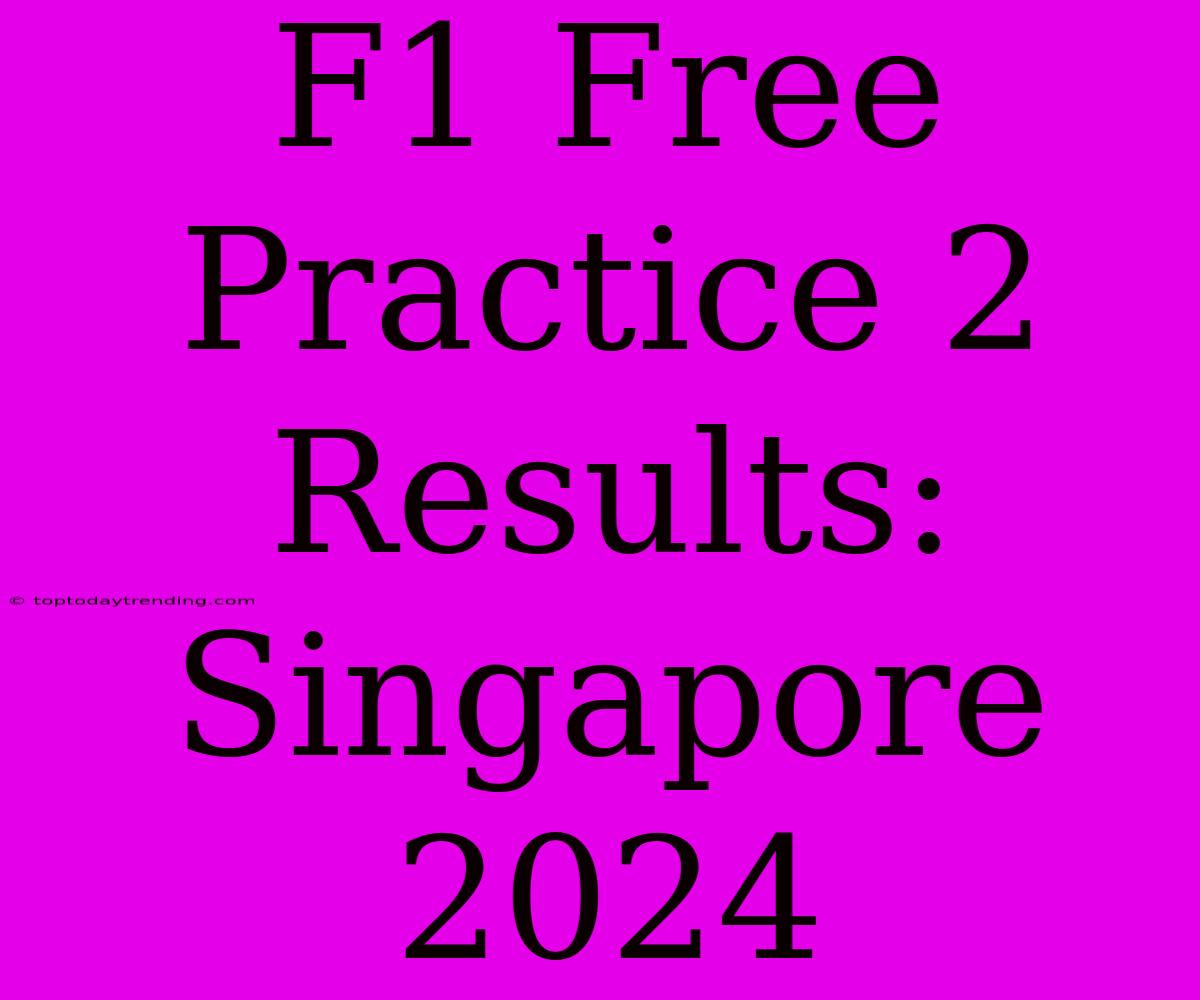 F1 Free Practice 2 Results: Singapore 2024