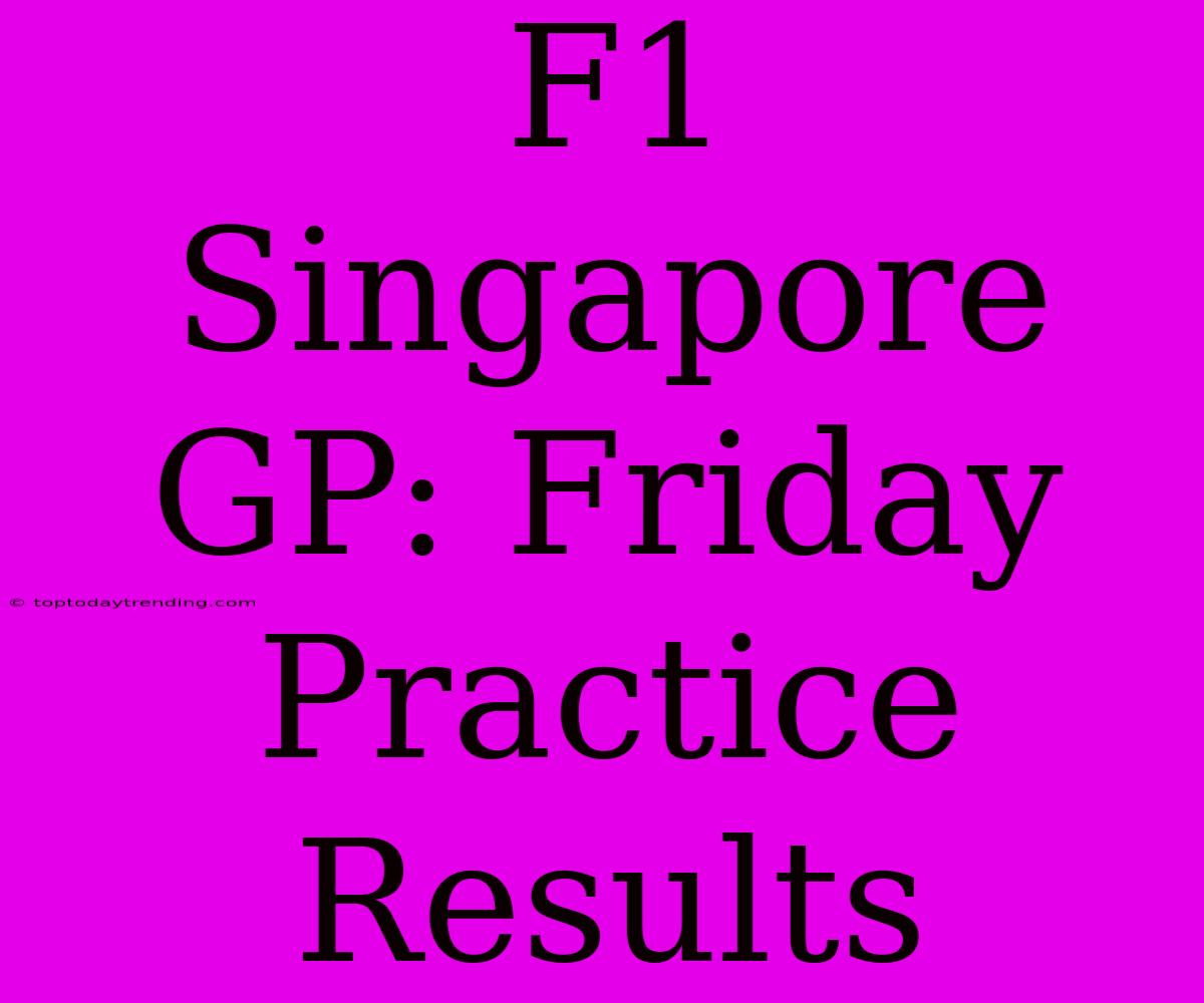 F1 Singapore GP: Friday Practice Results